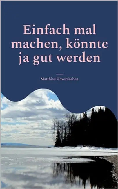 Einfach mal machen, könnte ja gut werden by Unverdorben, Matthias