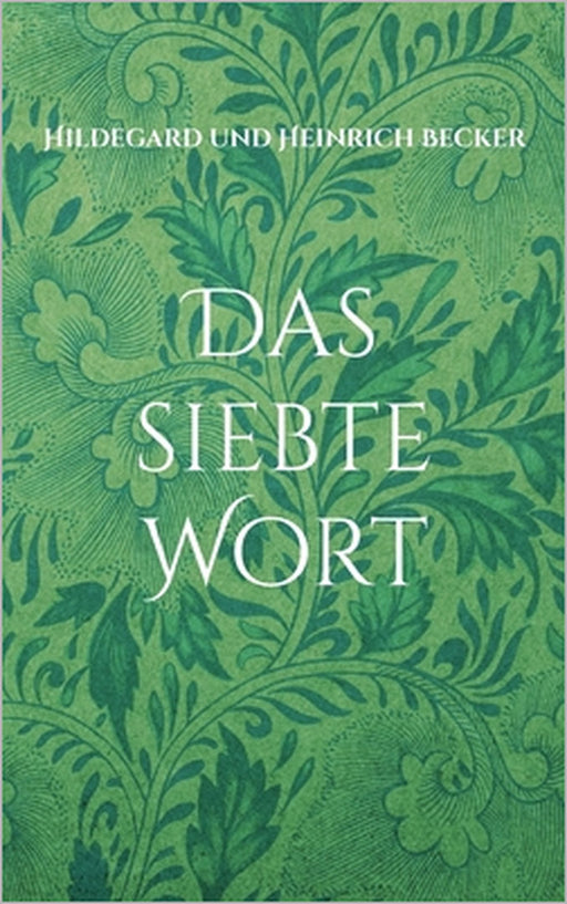 Das siebte Wort: nach Gott Vater, Jesus Christus und Heiliger Geist by Heinrich Becker, Hildegard Becker