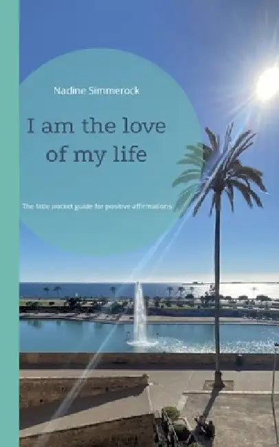 I am the love of my life: The little pocket guide for positive affirmations by Nadine Simmerock