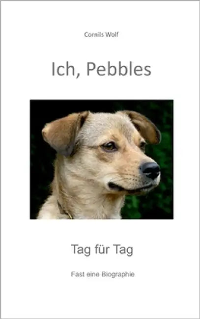 Ich, Pebbles: Tag für Tag by Wolf, Cornils