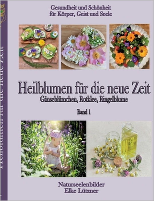 Heilblumen für die neue Zeit: Gänseblümchen, Rotklee, Ringelblume by Elke Lützner