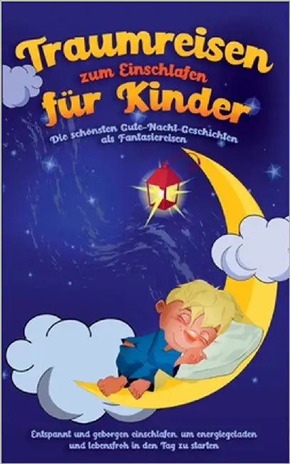 Traumreisen zum Einschlafen für Kinder - Die schönsten Gute-Nacht-Geschichten als Fantasiereisen: Entspannt und geborgen einschlafen, um energiegelade by Neumann, Maria