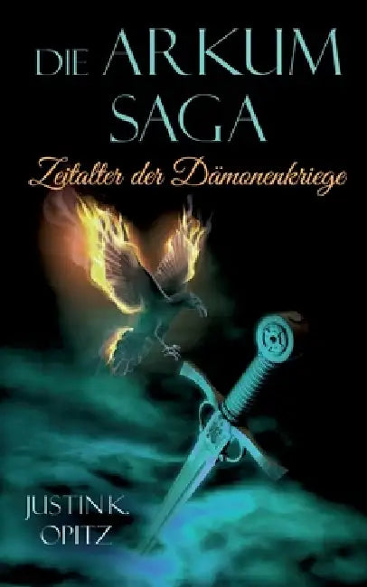 Die Arkum Saga: Zeitalter der Dämonenkriege by Justin K. Opitz