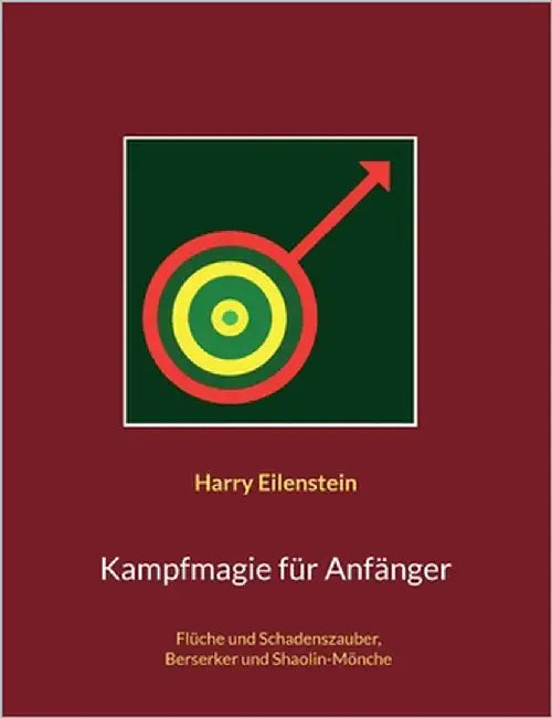Kampfmagie für Anfänger: Flüche und Schadenszauber, Berserker und Shaolin-Mönche by Eilenstein, Harry