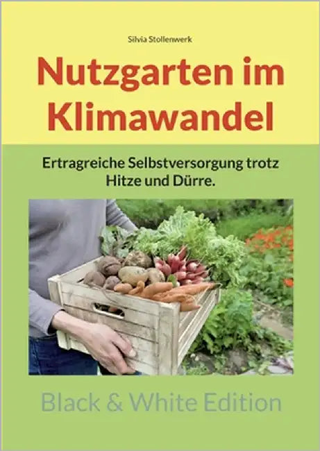 Nutzgarten im Klimawandel: Ertragreiche Selbstversorgung trotz Hitze und Dürre. by Stollenwerk, Silvia