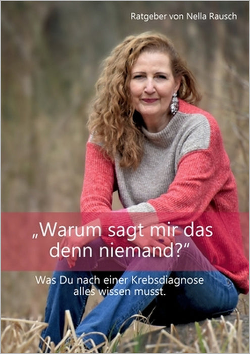 Warum sagt mir das denn niemand?: Was Du nach einer Krebsdiagnose alles wissen musst. by Nella Rausch
