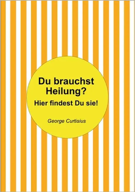 Du brauchst Heilung?: Hier findest Du sie! Alternative Heilmethoden für die körperliche und geistige Gesundheit by Curtisius, George