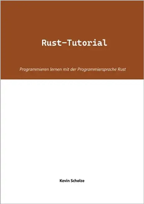 Rust-Tutorial: Programmieren lernen mit der Programmiersprache Rust by Scholze, Kevin