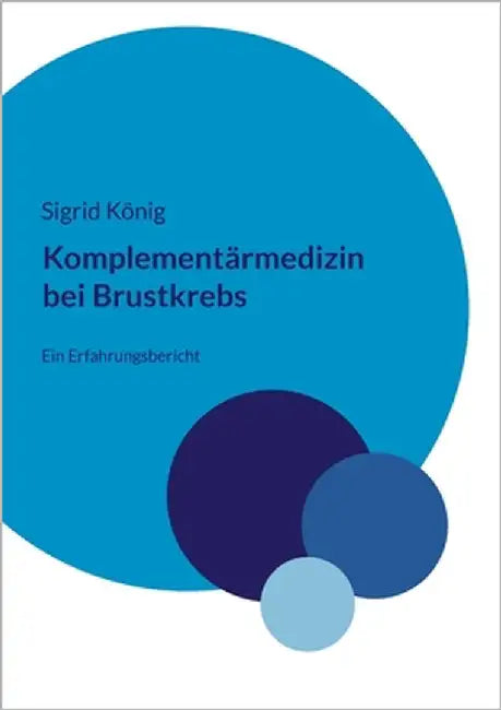 Komplementärmedizin bei Brustkrebs: Ein Erfahrungsbericht by König, Sigrid