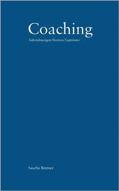 Coaching: Aufzeichnungen.Notizen.Tagträume by Büttner, Sascha
