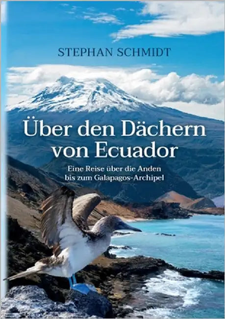 Über den Dächern von Ecuador: Eine Reise über die Anden bis zum Galapagos-Archipel by Schmidt, Stephan
