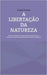 A libertação da natureza: Economia política e espiritual da relação entre ser humano e natureza aprendendo com os povos indígenas by Stosiek, Daniel