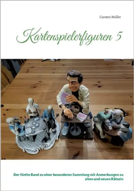 Kartenspielerfiguren 5: Der fünfte Band zu einer besonderen Sammlung mit Anmerkungen zu alten und neuen Rätseln by Müller, Carsten