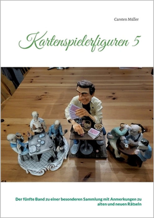 Kartenspielerfiguren 5: Der fünfte Band zu einer besonderen Sammlung mit Anmerkungen zu alten und neuen Rätseln by Carsten Müller