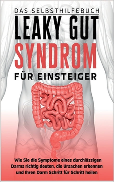 Leaky Gut Syndrom für Einsteiger - Das Selbsthilfebuch: Wie Sie die Symptome eines durchlässigen Darms richtig deuten, die Ursachen erkennen und Ihren by Christoph Beckonert