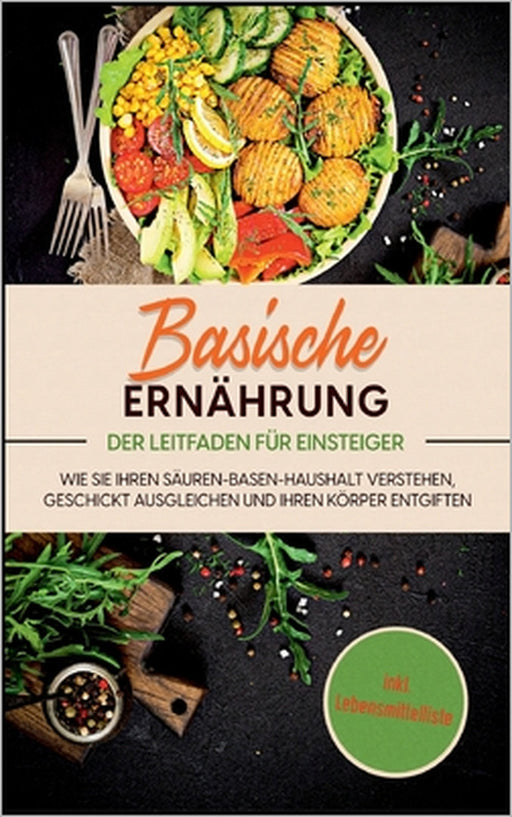 Basische Ernährung - Der Leitfaden für Einsteiger: Wie Sie Ihren Säuren-Basen-Haushalt verstehen, geschickt ausgleichen und Ihren Körper entgiften - i by Mariam Priet