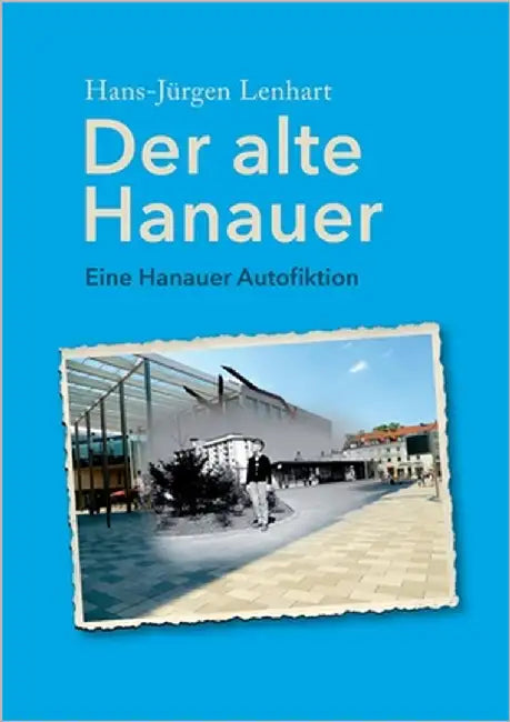 Der alte Hanauer: Eine Hanauer Autofiktion by Lenhart, Hans-Jürgen