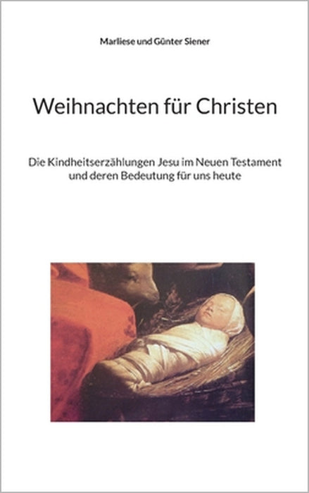 Weihnachten für Christen: Die Kindheitserzählungen Jesu im Neuen Testament und deren Bedeutung für uns heute. by Marliese Siener, Günter Siener