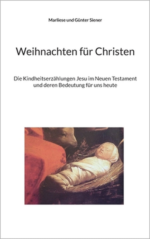 Weihnachten für Christen: Die Kindheitserzählungen Jesu im Neuen Testament und deren Bedeutung für uns heute. by Marliese Siener, Günter Siener