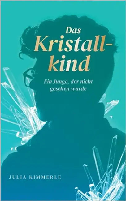 Das Kristallkind: Ein Junge, der nicht gesehen wurde by Kimmerle, Julia