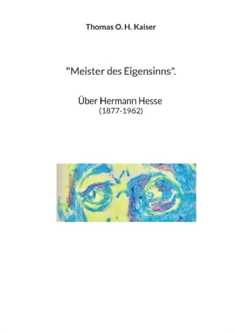 "Meister des Eigensinns".: Über Hermann Hesse (1877-1962) by Thomas O. H. Kaiser