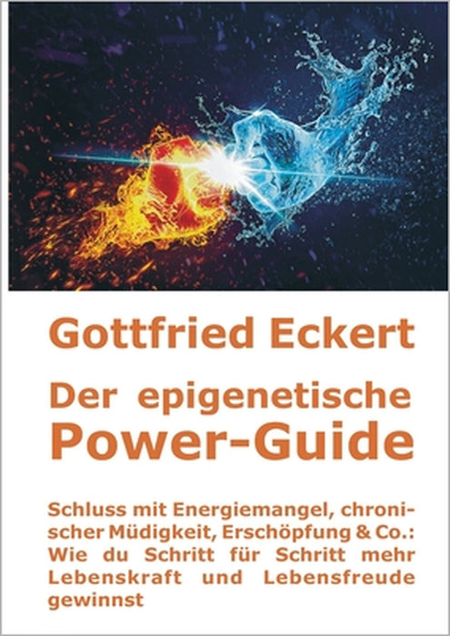 Der epigenetische Power-Guide. Schluss mit Energiemangel, chronischer Müdigkeit, Erschöpfung & Co.: Wie du Schritt für Schritt mehr Lebenskraft und Le by Gottfried Eckert