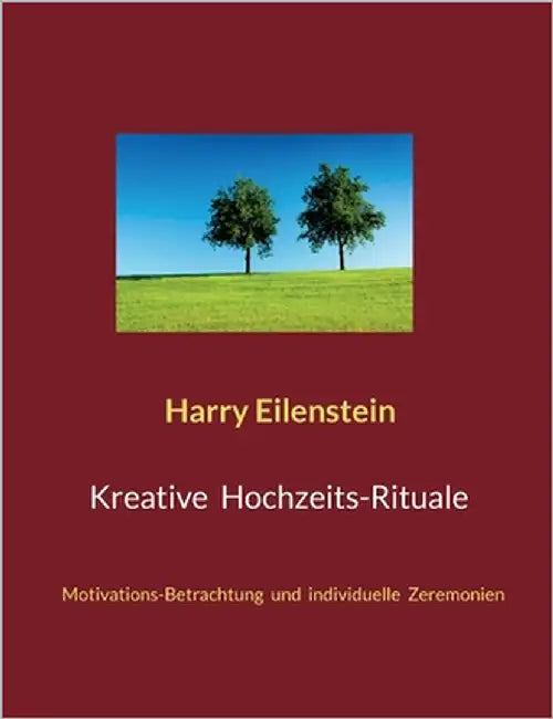 Kreative Hochzeits-Rituale: Motivations-Betrachtung und individuelle Zeremonien by Eilenstein, Harry