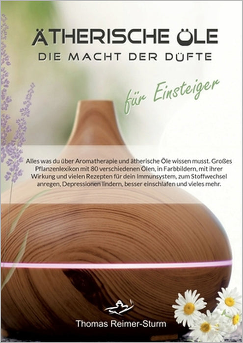 Ätherische Öle für Einsteiger - Die Macht der Düfte: Alles was du über Aromatherapie und ätherische Öle wissen musst. by Thomas Reimer-Sturm