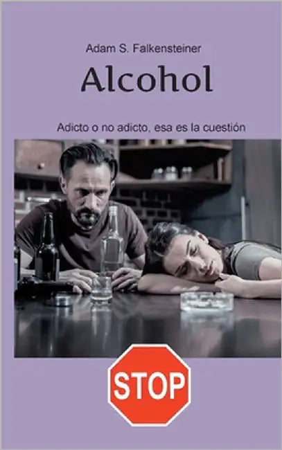 Alcohol Adicto o no adicto, esa es la cuestión: Sólo hay una solución. by Falkensteiner, Adam S.