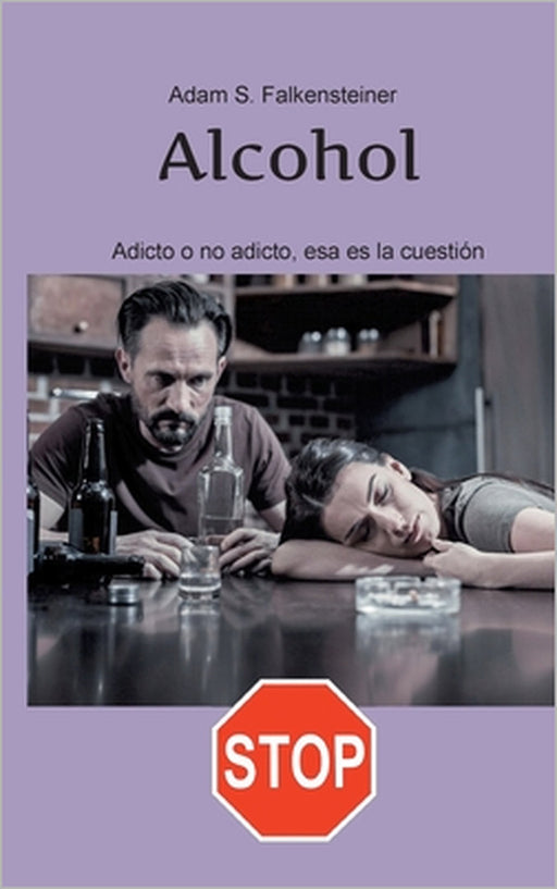 Alcohol Adicto o no adicto, esa es la cuestión: Sólo hay una solución. by Adam S. Falkensteiner
