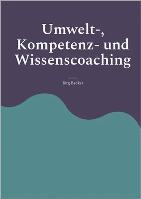 Umwelt-, Kompetenz- und Wissenscoaching by Becker, Jörg