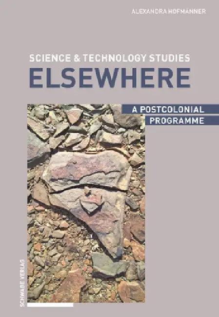 Science & Technology Studies Elsewhere: A Postcolonial Programme by Alexandra Hofmanner