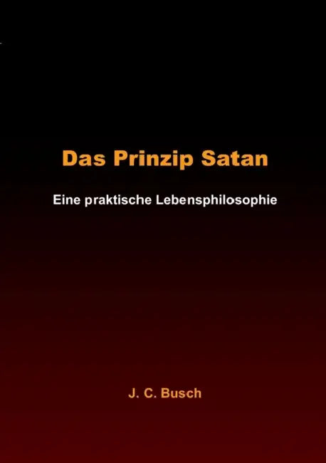 Das Prinzip Satan: Eine praktische Lebensphilosophie by J. C. Busch