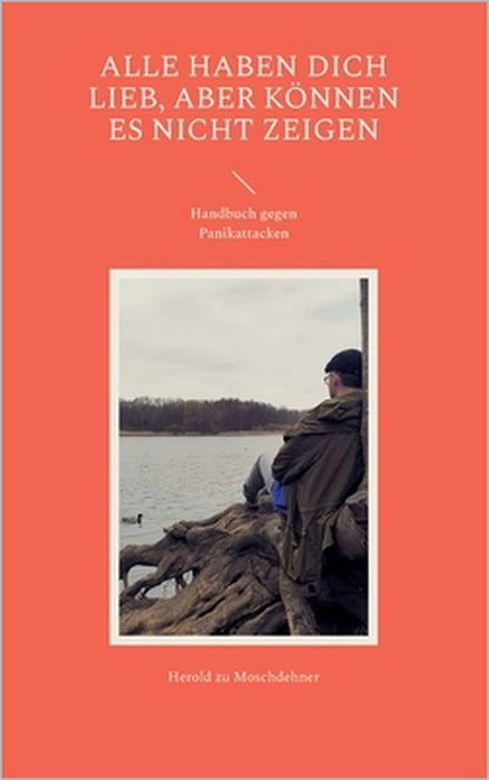 Alle haben Dich lieb, aber können es nicht zeigen: Handbuch gegen Panikattacken by Herold Zu Moschdehner