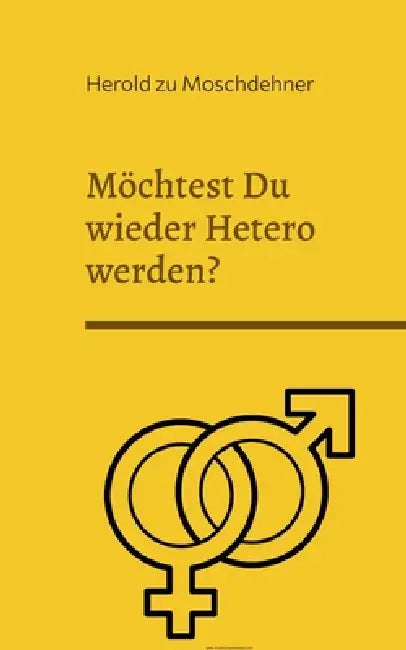 Möchtest Du wieder Hetero werden?: Dies ist Dein Rückführungsbuch by Herold Zu Moschdehner