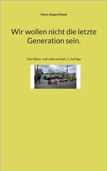 Wir wollen nicht die letzte Generation sein.: Der Klima- und Lebenserhalt. 2. Auflage by Kiene, Hans-Jürgen