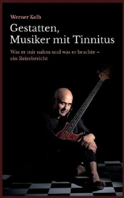 Gestatten, Musiker mit Tinnitus: Was er mir nahm und was er brachte - ein Reisebericht by Werner Kolb