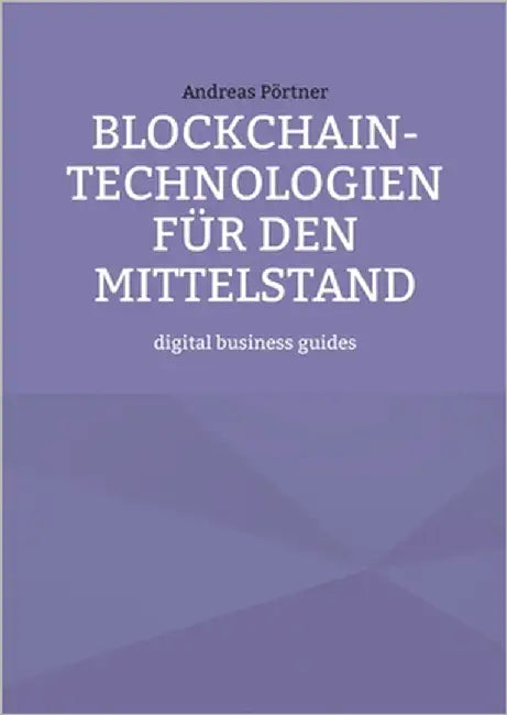 Blockchain-Technologien für den Mittelstand: digital business guides by Pörtner, Andreas