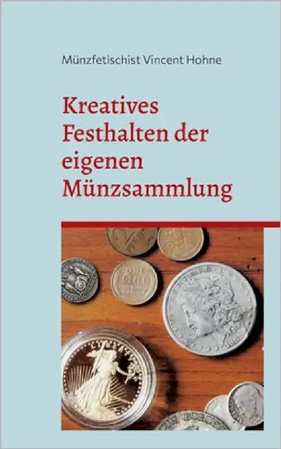 Kreatives Festhalten der eigenen Münzsammlung: Lerne Deine Schätze neu kennen by Vincent Hohne, Münzfetischist