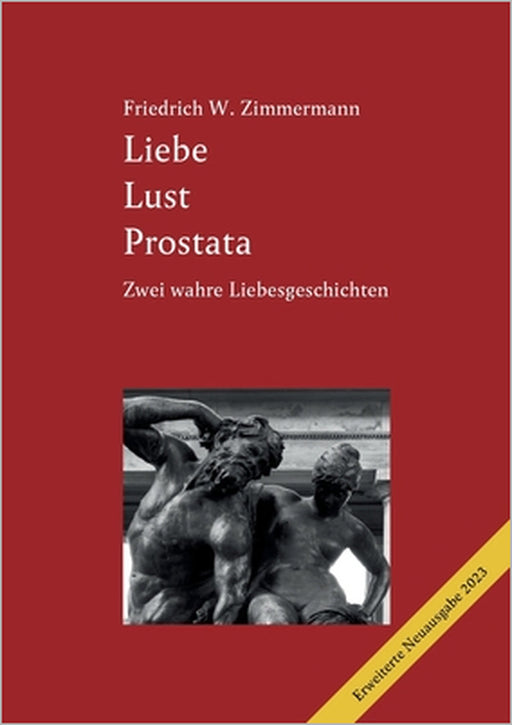 Liebe Lust Prostata: Zwei wahre Liebesgeschichten (2., erweiterte Ausgabe 2023) by Friedrich W. Zimmermann