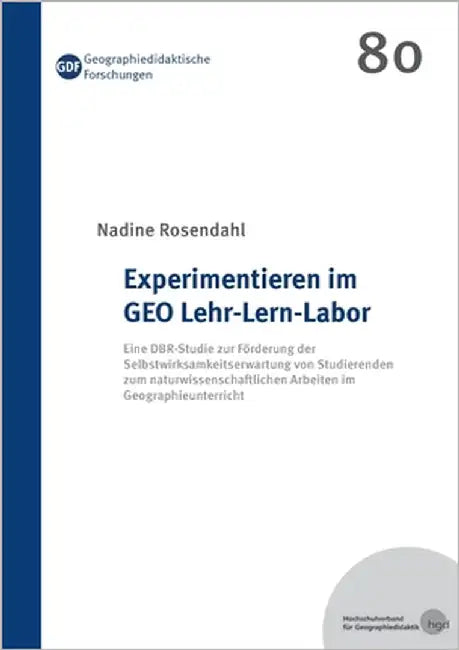 Experimentieren im GEO Lehr-Lern-Labor: Eine DBR-Studie zur Förderung der Selbstwirksamkeitserwartung von Studierenden zum naturwissenschaftlichen Arb by Rosendahl, Nadine