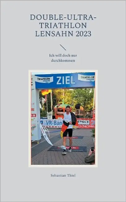 Double-Ultra-Triathlon Lensahn 2023: Ich will doch nur durchkommen by Thiel, Sebastian