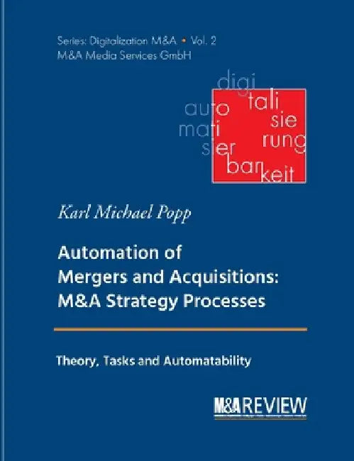 Automation of Mergers and Acquisitions: M&A Strategy Processes: Theory, Tasks and Automatability by Karl Michael Popp