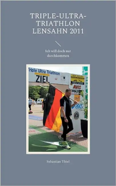 Triple-Ultra-Triathlon Lensahn 2011: Ich will doch nur durchkommen by Thiel, Sebastian