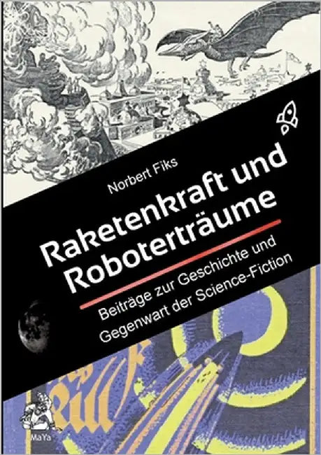 Raketenkraft und Roboterträume: Beiträge zur Geschichte und Gegenwart der Science-Fiction by Fiks, Norbert