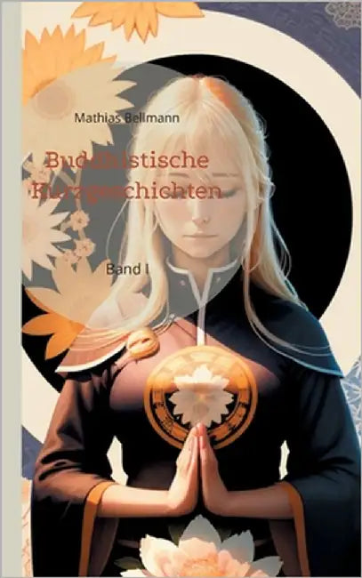 Buddhistische Kurzgeschichten: Band I by Bellmann, Mathias