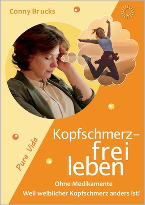 Kopfschmerz-frei leben: ... weil weiblicher Kopfschmerz anders ist! by Conny Brucks