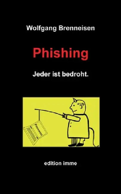 Phishing: Jeder ist bedroht. by Wolfgang Brenneisen