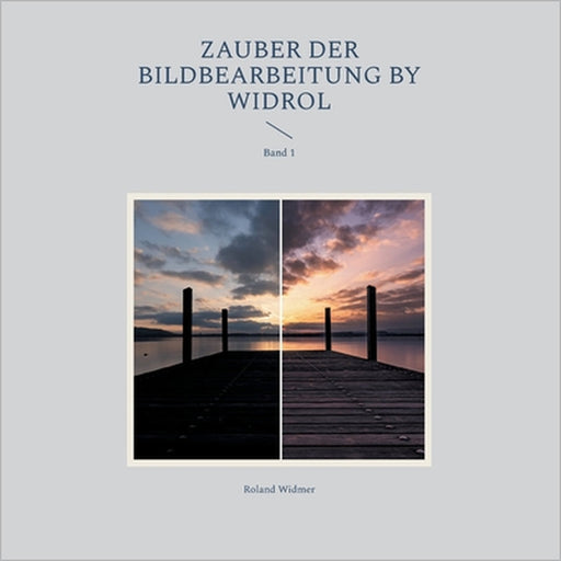 Zauber der Bildbearbeitung by widrol: Band 1 by Roland Widmer