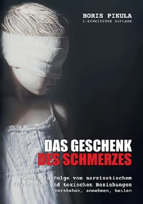 Das Geschenk des Schmerzes: Trauma in Folge von narzisstischem Missbrauch und toxischen Beziehungen - verstehen, annehmen, heilen by Boris Pikula